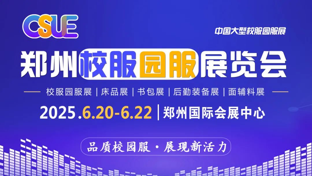 秉持信赖再启航，续写辉煌新篇章！CSUE2025郑州校服园服展将于6月20-22日郑州国际会展中心举办